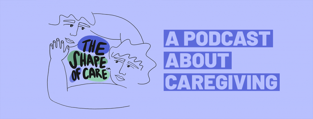The shape of Care - A Podcast abut Caregiving. Line drawing of two woman with extended arms towards each other
